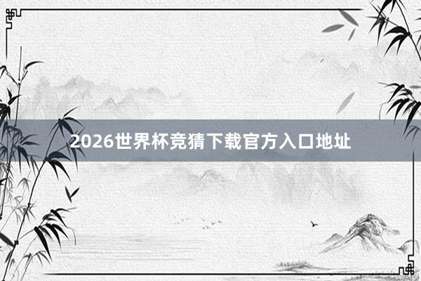 2026世界杯竞猜下载官方入口地址