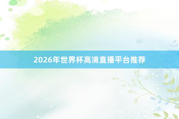 2026年世界杯高清直播平台推荐