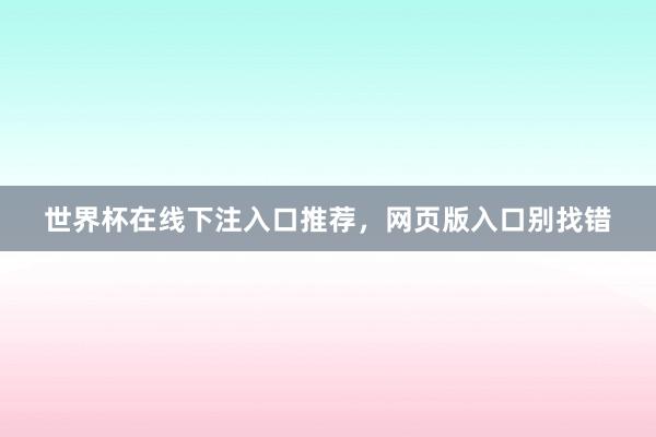 世界杯在线下注入口推荐，网页版入口别找错