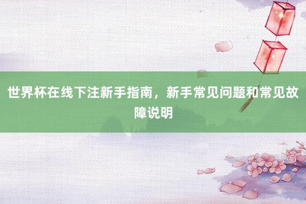 世界杯在线下注新手指南，新手常见问题和常见故障说明