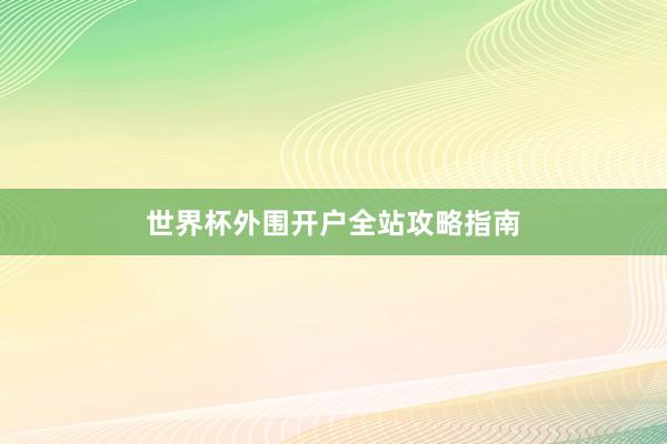 世界杯外围开户全站攻略指南
